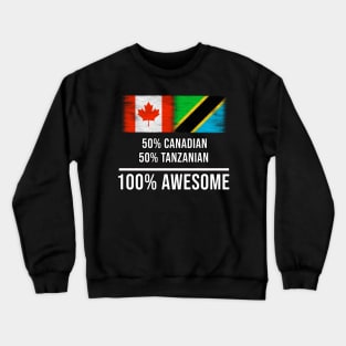 50% Canadian 50% Tanzanian 100% Awesome - Gift for Tanzanian Heritage From Tanzania Crewneck Sweatshirt